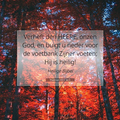 Picture 07 - Psalmen 99:5 NLD - Verheft den HEERE, onzen God, en buigt u neder - Bible Verse Picture