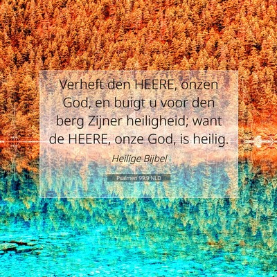 Picture 07 - Psalmen 99:9 NLD - Verheft den HEERE, onzen God, en buigt u voor den - Bible Verse Picture