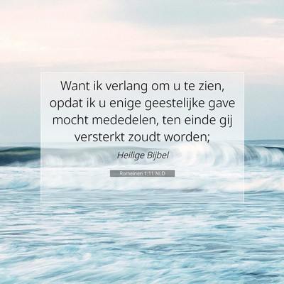 Picture 07 - Romeinen 1:11 NLD - Want ik verlang om u te zien, opdat ik u enige - Bible Verse Picture