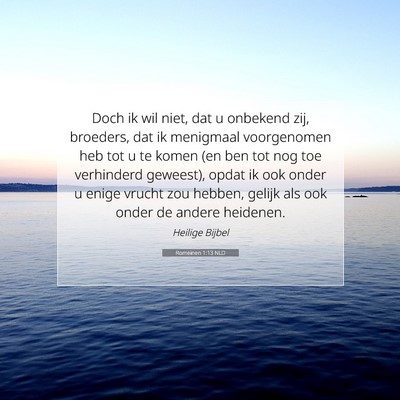 Picture 07 - Romeinen 1:13 NLD - Doch ik wil niet, dat u onbekend zij, broeders, - Bible Verse Picture