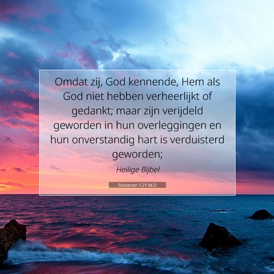 Picture 07 - Romeinen 1:21 NLD - Omdat zij, God kennende, Hem als God niet hebben - Bible Verse Picture