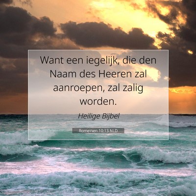 Picture 07 - Romeinen 10:13 NLD - Want een iegelijk, die den Naam des Heeren zal - Bible Verse Picture