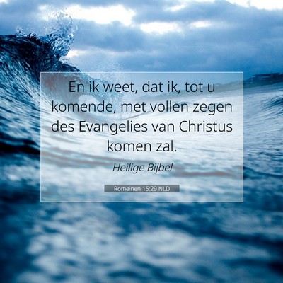 Picture 07 - Romeinen 15:29 NLD - En ik weet, dat ik, tot u komende, met vollen - Bible Verse Picture