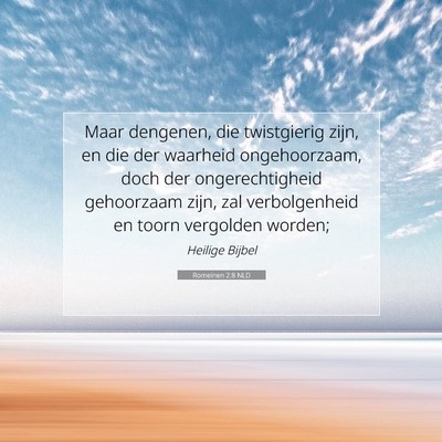 Picture 07 - Romeinen 2:8 NLD - Maar dengenen, die twistgierig zijn, en die der - Bible Verse Picture