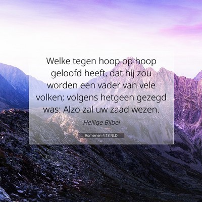 Picture 07 - Romeinen 4:18 NLD - Welke tegen hoop op hoop geloofd heeft, dat hij - Bible Verse Picture