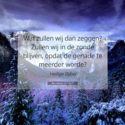Picture 07 - Romeinen 6:1 NLD - Wat zullen wij dan zeggen? Zullen wij in de zonde - Bible Verse Picture