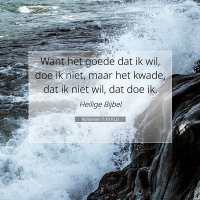 Picture 07 - Romeinen 7:19 NLD - Want het goede dat ik wil, doe ik niet, maar het - Bible Verse Picture