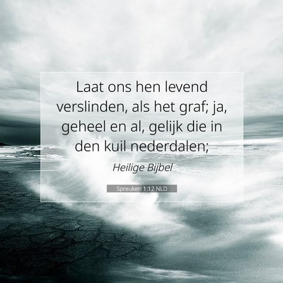 Picture 07 - Spreuken 1:12 NLD - Laat ons hen levend verslinden, als het graf; ja, - Bible Verse Picture