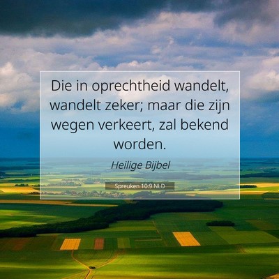 Picture 07 - Spreuken 10:9 NLD - Die in oprechtheid wandelt, wandelt zeker; maar - Bible Verse Picture