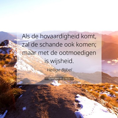 Picture 07 - Spreuken 11:2 NLD - Als de hovaardigheid komt, zal de schande ook - Bible Verse Picture