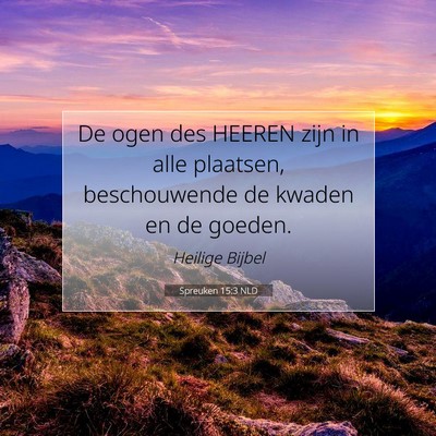 Picture 07 - Spreuken 15:3 NLD - De ogen des HEEREN zijn in alle plaatsen, - Bible Verse Picture