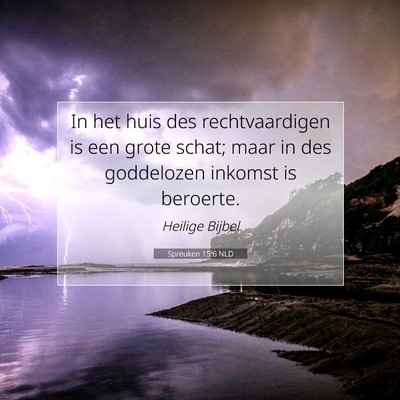 Picture 07 - Spreuken 15:6 NLD - In het huis des rechtvaardigen is een grote - Bible Verse Picture