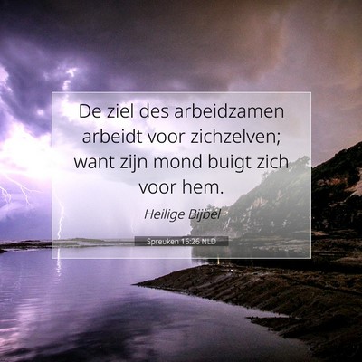 Picture 07 - Spreuken 16:26 NLD - De ziel des arbeidzamen arbeidt voor zichzelven; - Bible Verse Picture