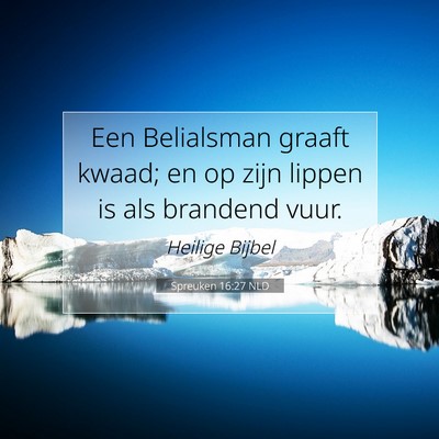 Picture 07 - Spreuken 16:27 NLD - Een Belialsman graaft kwaad; en op zijn lippen is - Bible Verse Picture