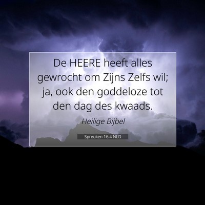 Picture 07 - Spreuken 16:4 NLD - De HEERE heeft alles gewrocht om Zijns Zelfs wil; - Bible Verse Picture
