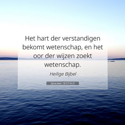 Picture 07 - Spreuken 18:15 NLD - Het hart der verstandigen bekomt wetenschap, en - Bible Verse Picture