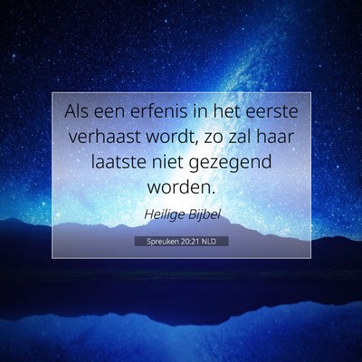 Picture 07 - Spreuken 20:21 NLD - Als een erfenis in het eerste verhaast wordt, zo - Bible Verse Picture