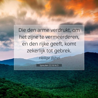 Picture 07 - Spreuken 22:16 NLD - Die den arme verdrukt, om het zijne te - Bible Verse Picture