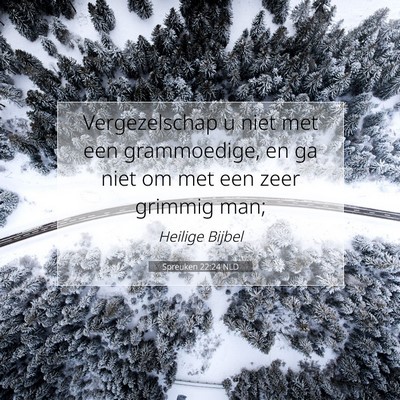 Picture 07 - Spreuken 22:24 NLD - Vergezelschap u niet met een grammoedige, en ga - Bible Verse Picture