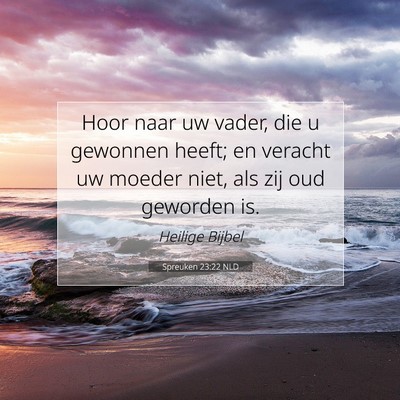Picture 07 - Spreuken 23:22 NLD - Hoor naar uw vader, die u gewonnen heeft; en - Bible Verse Picture