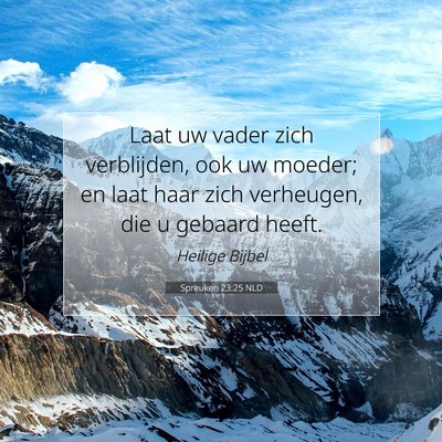 Picture 07 - Spreuken 23:25 NLD - Laat uw vader zich verblijden, ook uw moeder; en - Bible Verse Picture