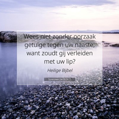 Picture 07 - Spreuken 24:28 NLD - Wees niet zonder oorzaak getuige tegen uw naaste; - Bible Verse Picture
