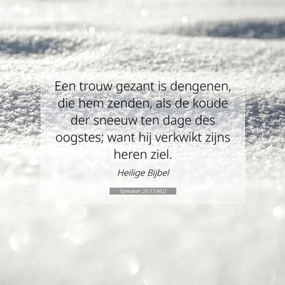 Picture 07 - Spreuken 25:13 NLD - Een trouw gezant is dengenen, die hem zenden, als - Bible Verse Picture