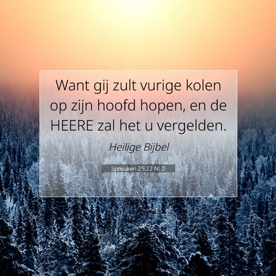 Picture 07 - Spreuken 25:22 NLD - Want gij zult vurige kolen op zijn hoofd hopen, - Bible Verse Picture