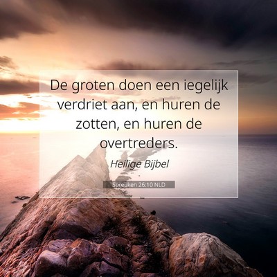 Picture 07 - Spreuken 26:10 NLD - De groten doen een iegelijk verdriet aan, en - Bible Verse Picture