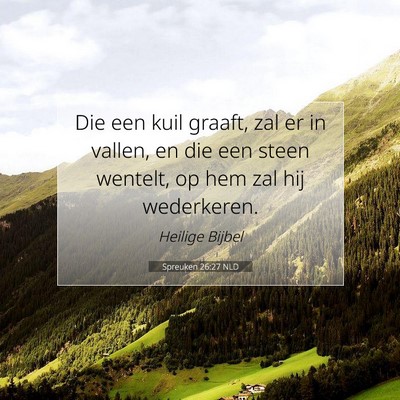 Picture 07 - Spreuken 26:27 NLD - Die een kuil graaft, zal er in vallen, en die een - Bible Verse Picture