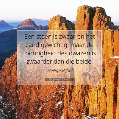 Picture 07 - Spreuken 27:3 NLD - Een steen is zwaar, en het zand gewichtig; maar - Bible Verse Picture