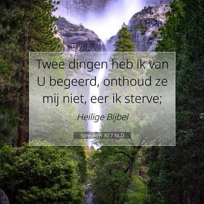 Picture 07 - Spreuken 30:7 NLD - Twee dingen heb ik van U begeerd, onthoud ze mij - Bible Verse Picture