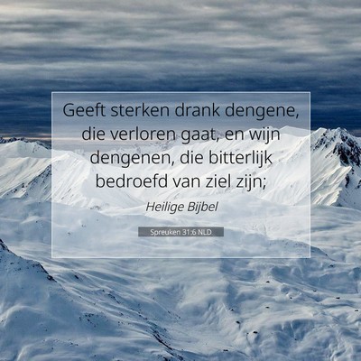 Picture 07 - Spreuken 31:6 NLD - Geeft sterken drank dengene, die verloren gaat, - Bible Verse Picture
