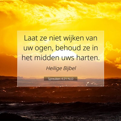 Picture 07 - Spreuken 4:21 NLD - Laat ze niet wijken van uw ogen, behoud ze in het - Bible Verse Picture