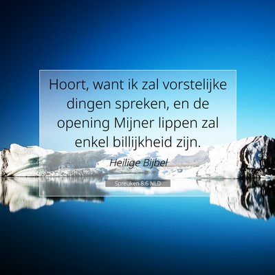 Picture 07 - Spreuken 8:6 NLD - Hoort, want ik zal vorstelijke dingen spreken, en - Bible Verse Picture