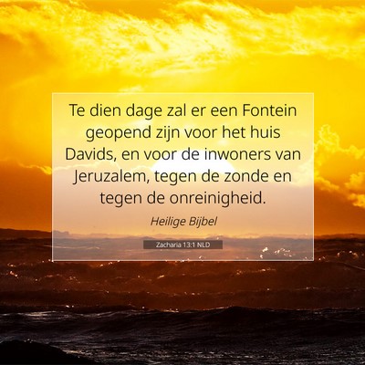 Picture 07 - Zacharia 13:1 NLD - Te dien dage zal er een Fontein geopend zijn voor - Bible Verse Picture