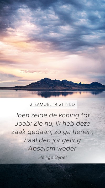 2 Samuël 14:21 NLD Mobile Phone Wallpaper - Toen zeide de koning tot Joab: Zie nu, ik heb - Mobile Bible Verse Wallpaper