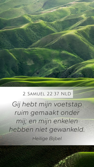 2 Samuël 22:37 NLD Mobile Phone Wallpaper - Gij hebt mijn voetstap ruim gemaakt onder mij; en - Mobile Bible Verse Wallpaper