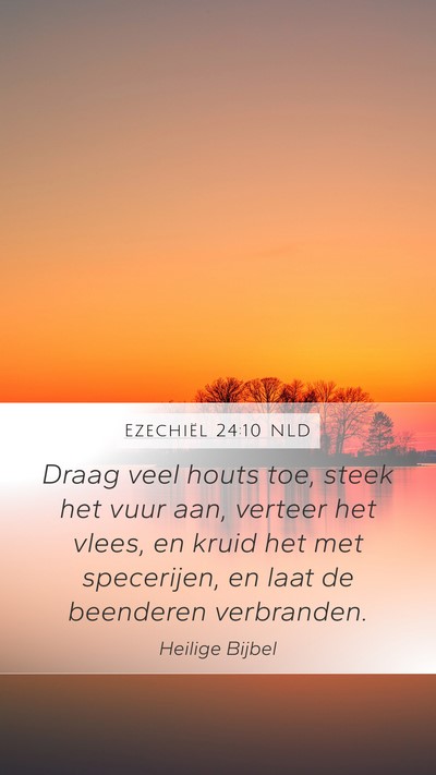 Ezechiël 24:10 NLD Mobile Phone Wallpaper - Draag veel houts toe, steek het vuur aan, verteer - Mobile Bible Verse Wallpaper