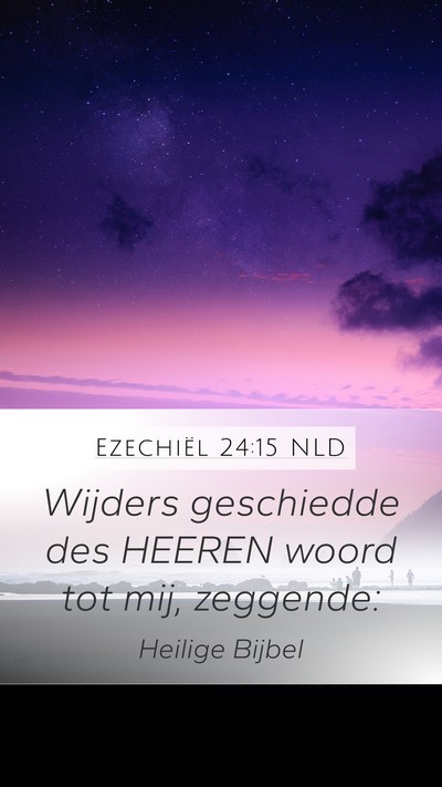 Ezechiël 24:15 NLD Mobile Phone Wallpaper - Wijders geschiedde des HEEREN woord tot mij, - Mobile Bible Verse Wallpaper
