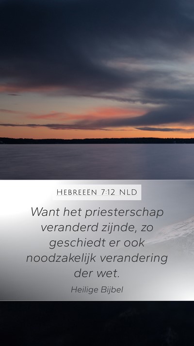 Hebreeën 7:12 NLD Mobile Phone Wallpaper - Want het priesterschap veranderd zijnde, zo - Mobile Bible Verse Wallpaper