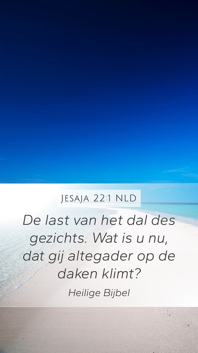 Jesaja 22:1 NLD Mobile Phone Wallpaper - De last van het dal des gezichts. Wat is u nu, - Mobile Bible Verse Wallpaper