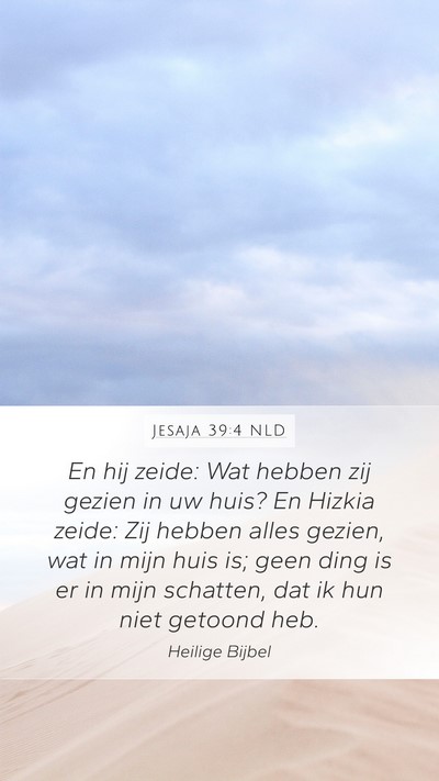 Jesaja 39:4 NLD Mobile Phone Wallpaper - En hij zeide: Wat hebben zij gezien in uw huis? - Mobile Bible Verse Wallpaper