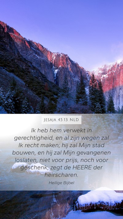 Jesaja 45:13 NLD Mobile Phone Wallpaper - Ik heb hem verwekt in gerechtigheid, en al zijn - Mobile Bible Verse Wallpaper