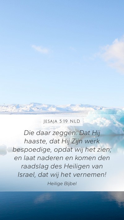 Jesaja 5:19 NLD Mobile Phone Wallpaper - Die daar zeggen: Dat Hij haaste, dat Hij Zijn - Mobile Bible Verse Wallpaper