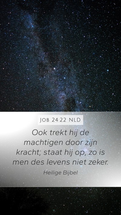 Job 24:22 NLD Mobile Phone Wallpaper - Ook trekt hij de machtigen door zijn kracht; - Mobile Bible Verse Wallpaper