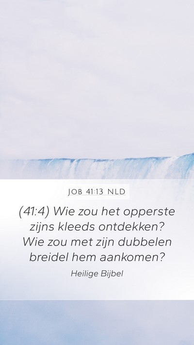 Job 41:13 NLD Mobile Phone Wallpaper - (41:4) Wie zou het opperste zijns kleeds - Mobile Bible Verse Wallpaper