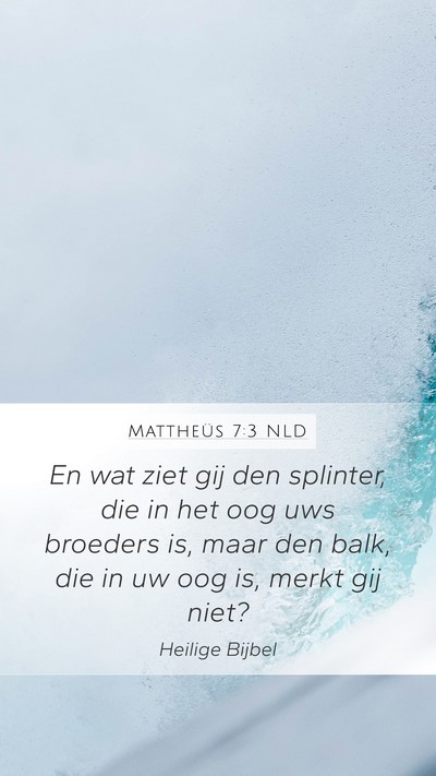 Mattheüs 7:3 NLD Mobile Phone Wallpaper - En wat ziet gij den splinter, die in het oog uws - Mobile Bible Verse Wallpaper