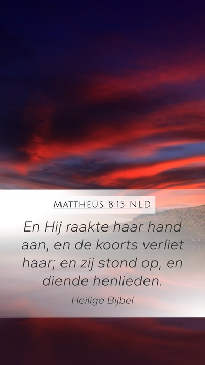 Mattheüs 8:15 NLD Mobile Phone Wallpaper - En Hij raakte haar hand aan, en de koorts verliet - Mobile Bible Verse Wallpaper