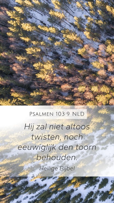 Psalmen 103:9 NLD Mobile Phone Wallpaper - Hij zal niet altoos twisten, noch eeuwiglijk den - Mobile Bible Verse Wallpaper